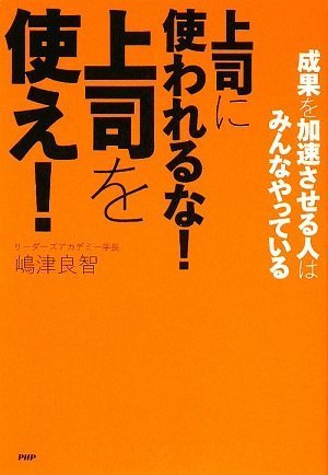 上司に使われるな! 上司を使え!