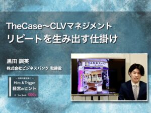 【経営のヒント】TheCase〜CLVマネジメント：リピートを生み出す仕掛け