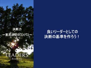 【リーダーズアカデミー】【決断力】5,良いリーダーとしての決断の基準を作ろう！