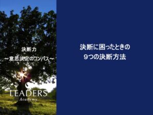 【リーダーズアカデミー】【決断力】7,決断に困ったときの９つの決断方法
