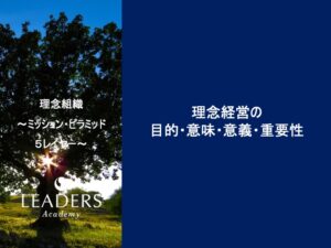 【リーダーズアカデミー】【理念組織】2,理念経営の目的・意味・意義・重要性