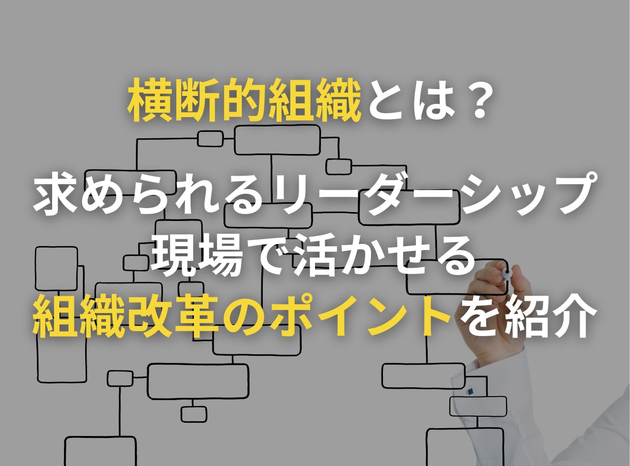 横断的組織とは？求められるリーダーシップや現場で活かせる組織改革の