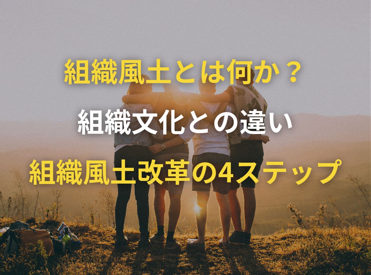 組織風土とは何か？組織文化との違い｜組織風土改革の4ステップ