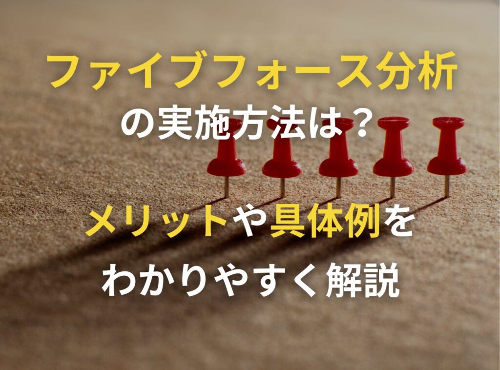 ファイブフォース分析の概要や実施方法は？メリットや具体例をわかりやすく解説