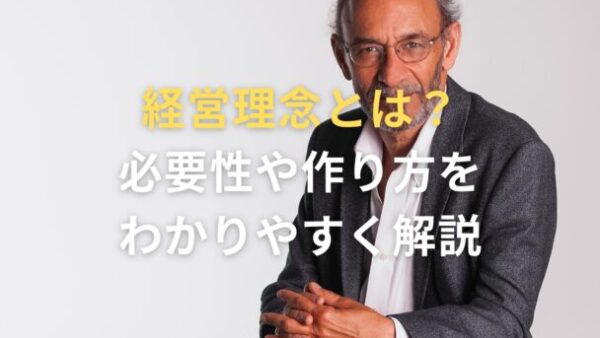 経営理念とは？必要性や作り方をわかりやすく解説