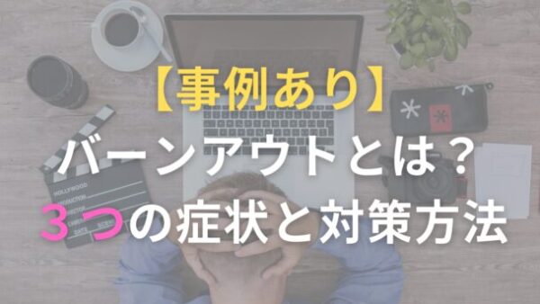 バーンアウトとは？職場での対策事例もご紹介！