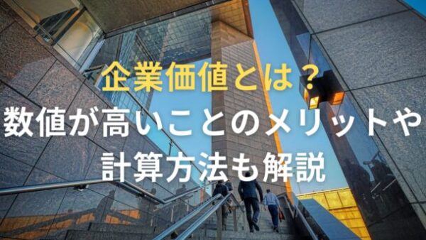 企業価値とは？数値が高いことのメリットや計算方法も解説