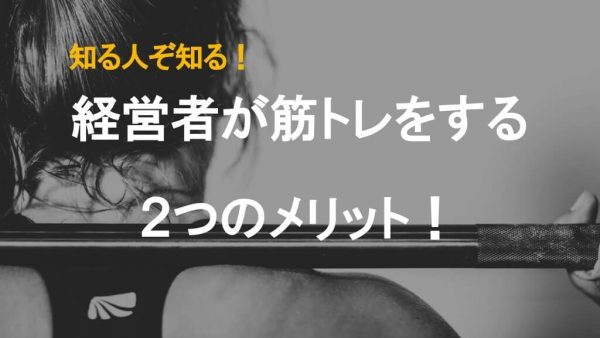 知る人ぞ知る！経営者が筋トレをする２つのメリット！具体的な筋トレメニューも公開