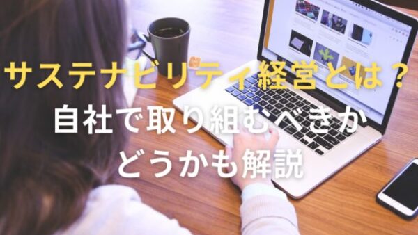 サステナビリティ経営とは？自社で取り組むべきかどうかも解説