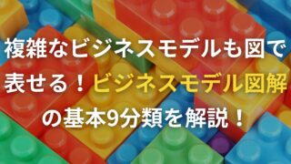 複雑なビジネスモデルも図で表せる！ビジネスモデル図解の基本9分類を解説！