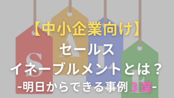 中小企業のセールス・イネーブルメント -明日からできる事例3選-