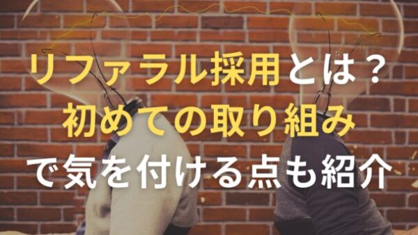 リファラル採用とは？ 経営の取り組みで気を付ける点も紹介