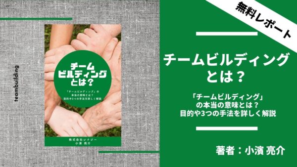 チームビルディングとは？〜「チームビルディング」の本当の意味とは？目的や3つの手法を詳しく解説〜