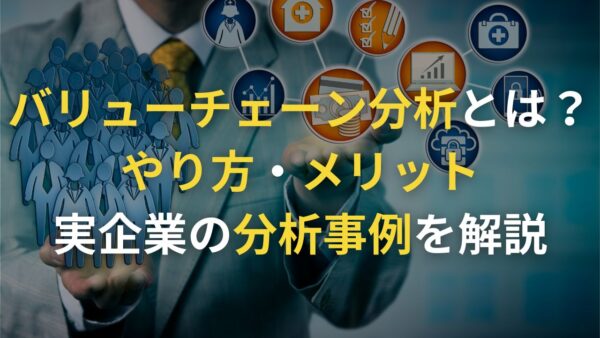 バリューチェーン分析とは？やり方やメリット、実企業の分析事例を解説