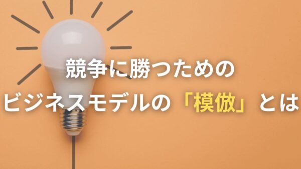 競争に勝つためのビジネスモデルの「模倣」とは