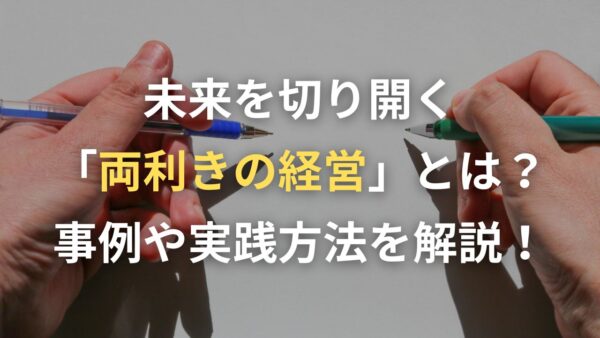 未来を切り開く「両利きの経営」とは？事例や実践方法を解説！