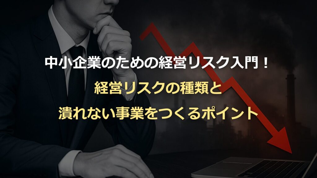 中小企業のための経営リスク入門!経営リスクの種類と潰れない事業をつくるポイント