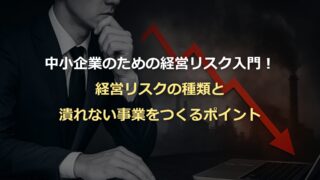 中小企業のための経営リスク入門！経営リスクの種類と潰れない事業をつくるポイント