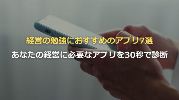 経営の勉強におすすめのアプリ7選｜あなたの経営に必要なアプリを30秒で診断