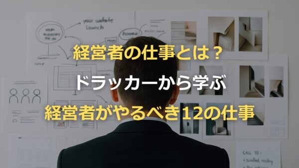 経営者の仕事とは？ドラッカーから学ぶ経営者がやるべき12の仕事