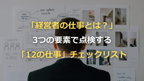 経営者の仕事とは？3つの要素で点検する「12の仕事」チェックリスト