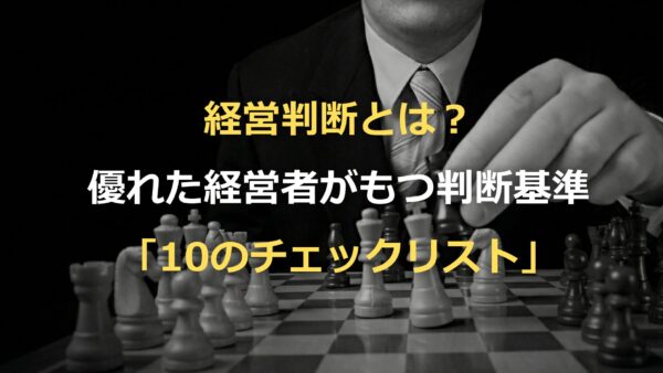経営判断とは？優れた経営者がもつ判断基準「10のチェックリスト」