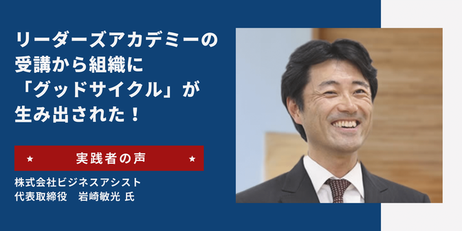 リーダーズアカデミー 実践者の声 株式会社ビジネスアシスト 代表取締役 岩崎敏光 氏